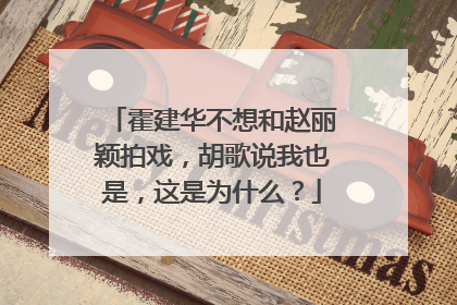 霍建华不想和赵丽颖拍戏，胡歌说我也是，这是为什么？