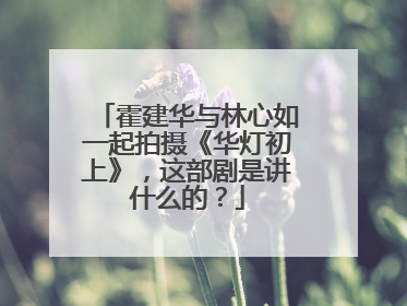 霍建华与林心如一起拍摄《华灯初上》，这部剧是讲什么的？