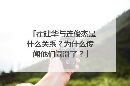 霍建华与连俊杰是什么关系？为什么传闻他们闹掰了？