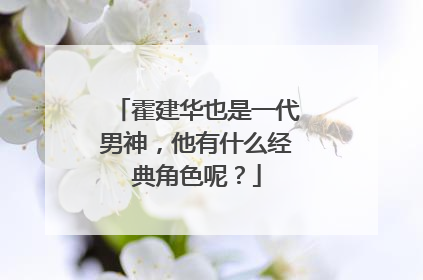 霍建华也是一代男神，他有什么经典角色呢？