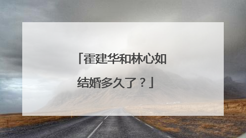 霍建华和林心如结婚多久了?