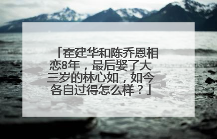 霍建华和陈乔恩相恋8年,最后娶了大三岁的林心如,如今各自过得怎么样?
