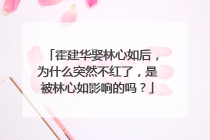 霍建华娶林心如后,为什么突然不红了,是被林心如影响的吗?