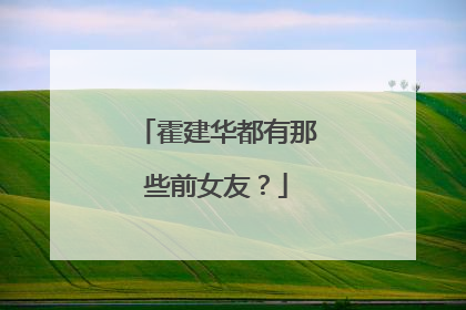 霍建华都有那些前女友？