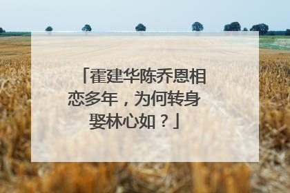 霍建华陈乔恩相恋多年,为何转身娶林心如?