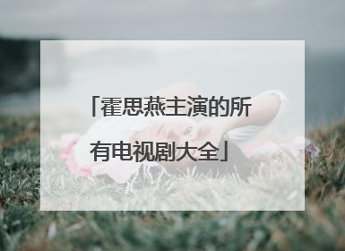 霍思燕主演的所有电视剧大全