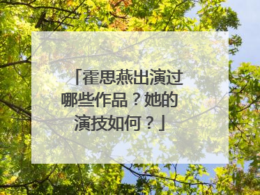 霍思燕出演过哪些作品?她的演技如何?