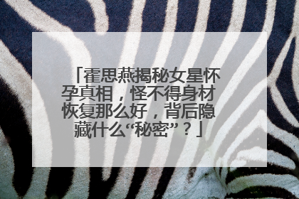 霍思燕揭秘女星怀孕真相,怪不得身材恢复那么好,背后隐藏什么“秘密”?