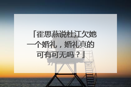 霍思燕说杜江欠她一个婚礼,婚礼真的可有可无吗?