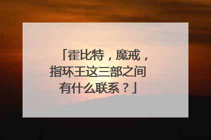 霍比特,魔戒,指环王这三部之间有什么联系?