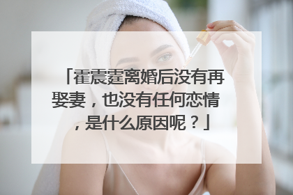 霍震霆离婚后没有再娶妻,也没有任何恋情,是什么原因呢?