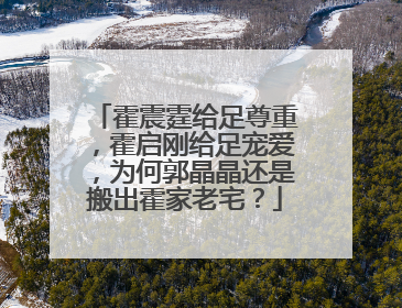 霍震霆给足尊重,霍启刚给足宠爱,为何郭晶晶还是搬出霍家老宅?