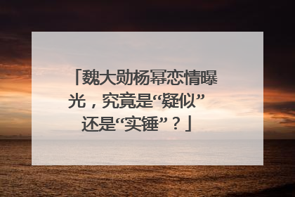 魏大勋杨幂恋情曝光,究竟是“疑似”还是“实锤”?