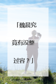 魏晨究竟有没整过容？