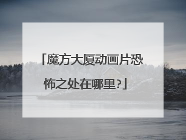 魔方大厦动画片恐怖之处在哪里?