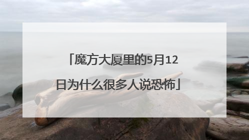 魔方大厦里的5月12日为什么很多人说恐怖