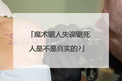魔术锯人失误锯死人是不是真实的?