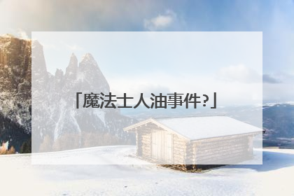 魔法士人油事件?