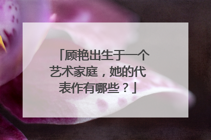 顾艳出生于一个艺术家庭,她的代表作有哪些?