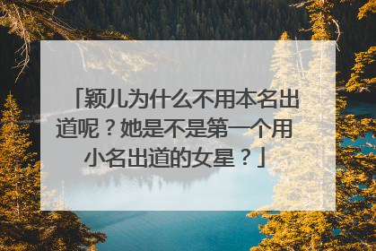 颖儿为什么不用本名出道呢？她是不是第一个用小名出道的女星？