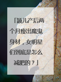 颖儿产后两个月瘦出魔鬼身材，女明星们到底是怎么减肥的？