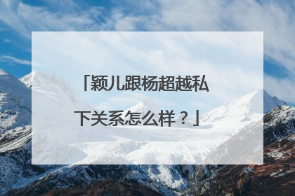 颖儿跟杨超越私下关系怎么样?