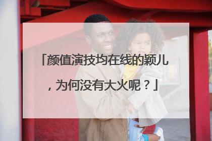 颜值演技均在线的颖儿，为何没有大火呢？