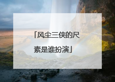 风尘三侠的尺素是谁扮演