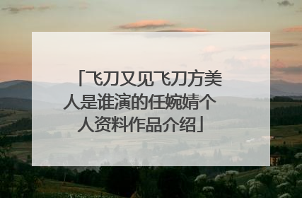 飞刀又见飞刀方美人是谁演的任婉婧个人资料作品介绍