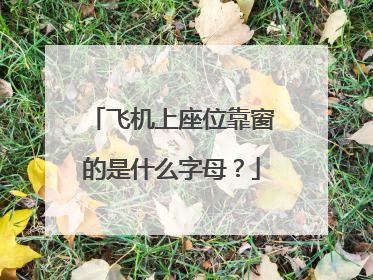 飞机上座位靠窗的是什么字母？
