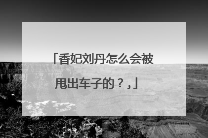 香妃刘丹怎么会被甩出车子的？,
