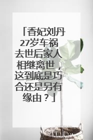香妃刘丹27岁车祸去世后家人相继离世，这到底是巧合还是另有缘由？