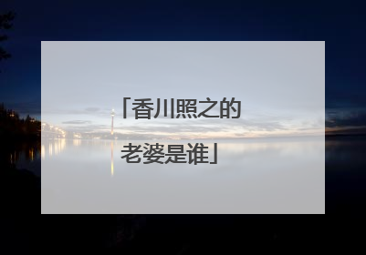 香川照之的老婆是谁
