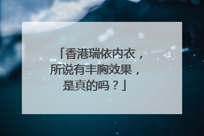 香港瑞依内衣，所说有丰胸效果，是真的吗？