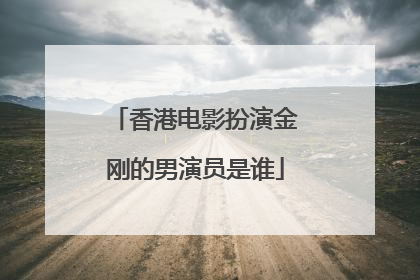 香港电影扮演金刚的男演员是谁