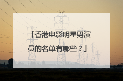 香港电影明星男演员的名单有哪些？