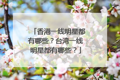 香港一线明星都有哪些？台湾一线明星都有哪些？