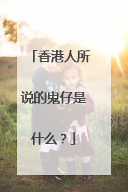 香港人所说的鬼仔是什么?