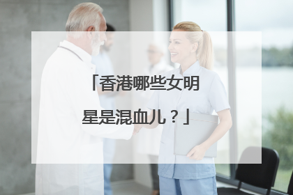香港哪些女明星是混血儿？