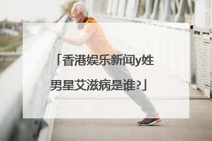 香港娱乐新闻y姓男星艾滋病是谁?