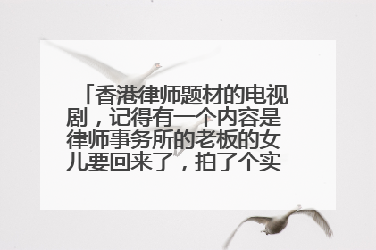 香港律师题材的电视剧，记得有一个内容是律师事务所的老板的女儿要回来了，拍了个实习的男的去接她。