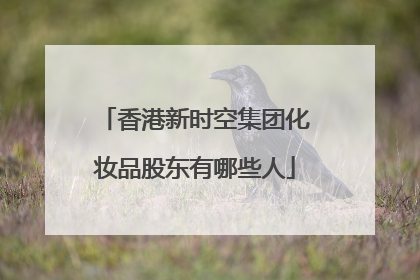 香港新时空集团化妆品股东有哪些人