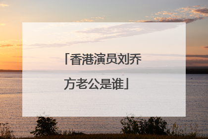 香港演员刘乔方老公是谁