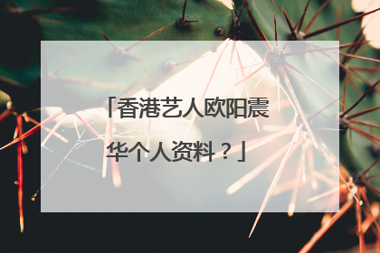 香港艺人欧阳震华个人资料？