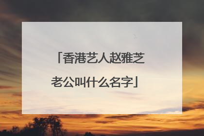 香港艺人赵雅芝老公叫什么名字