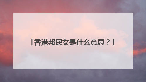 香港邦民女是什么意思?