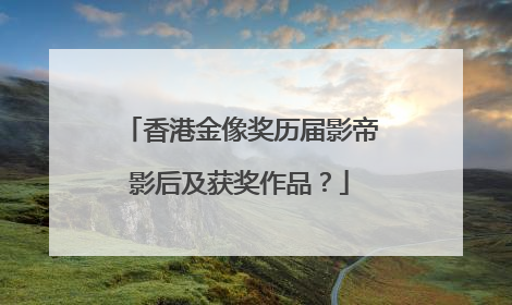 香港金像奖历届影帝影后及获奖作品?