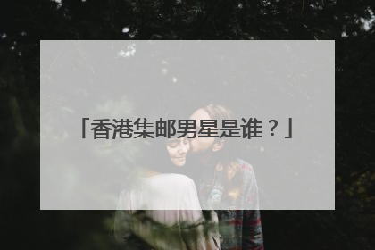 香港集邮男星是谁？