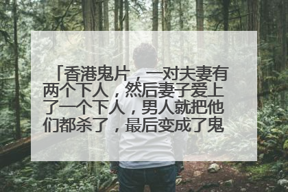 香港鬼片，一对夫妻有两个下人，然后妻子爱上了一个下人，男人就把他们都杀了，最后变成了鬼。这是哪电影
