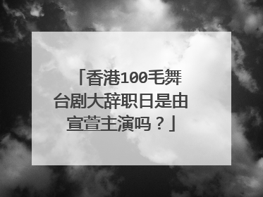 香港100毛舞台剧大辞职日是由宣萱主演吗?